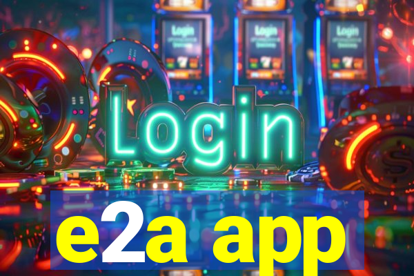 e2a app